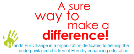 A sure way to make a difference! Hands For Change is a organization dedicated to helping the underprivileged children of Peru by enhancing education